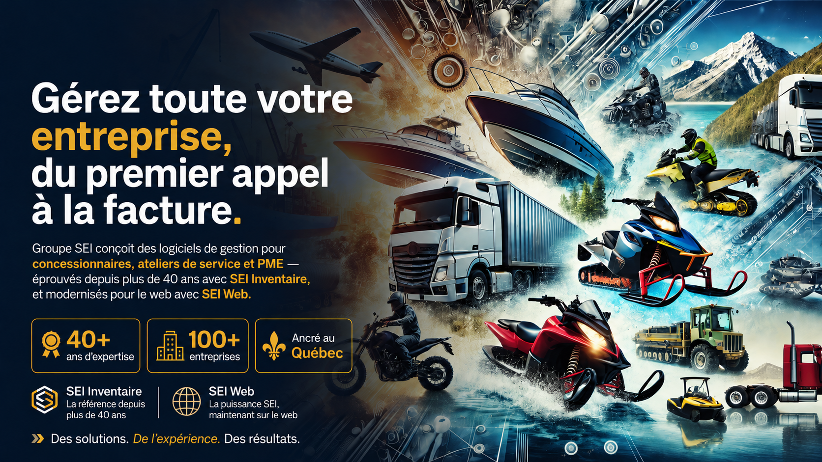 Groupe SEI au service du nautisme, des véhicules récréatifs, des camions et de l'industrie : bateaux, motoneiges, motos et véhicules tout-terrain sur fond technologique.